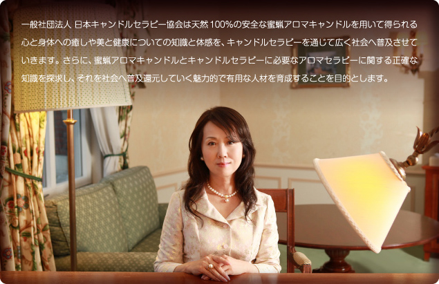 日本キャンドルセラピー協会は、キャンドルセラピーの癒し効果を広く社会へ普及させ、
    人材を育成していきます
